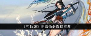 弈仙牌剑宗仙命选择推荐 剑宗仙命选择什么好[图1]