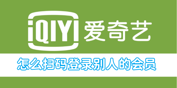 爱奇艺怎么扫码登录别人的会员[图1]