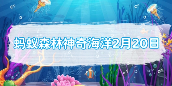 蚂蚁森林神奇海洋2月20日：狮子鱼又叫蓑蚰主要是因为[图1]