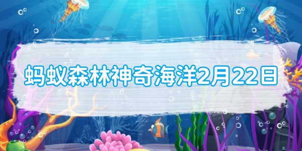 蚂蚁森林神奇海洋2月22日：栖息在珊瑚沙中的花园鳗是一种[图1]