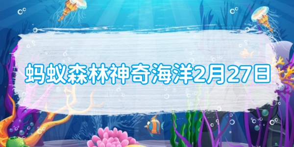 蚂蚁森林神奇海洋2月27日：以下哪种海洋动物智商极高拥有强大的语言系统[图1]