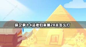 保卫萝卜4法老归来第28关怎么过 法老归来第28关通关图文攻略[图1]