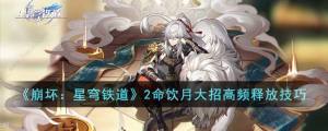 崩坏星穹铁道2命饮月大招怎么高频释放 2命饮月大招多次释放技巧[图1]