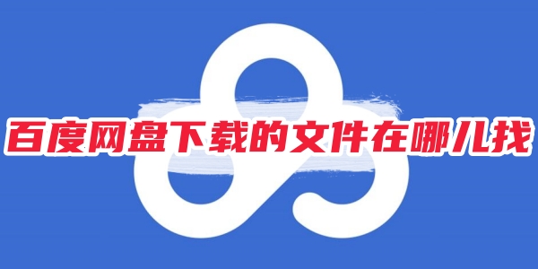 百度网盘下载的文件在哪儿找[图1]