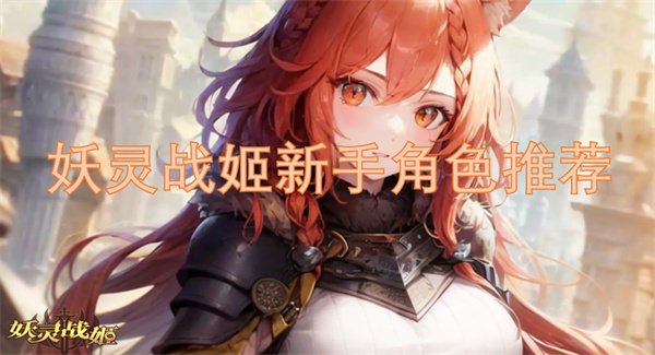 妖灵战姬新手角色推荐[图1]