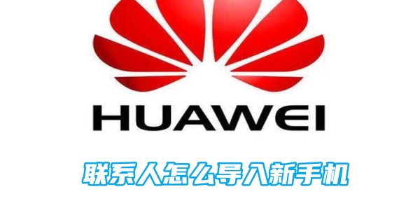 华为手机联系人怎么导入新手机[图1]