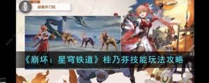 崩坏星穹铁道桂乃芬技能玩法攻略 桂乃芬技能实战怎么玩[图1]