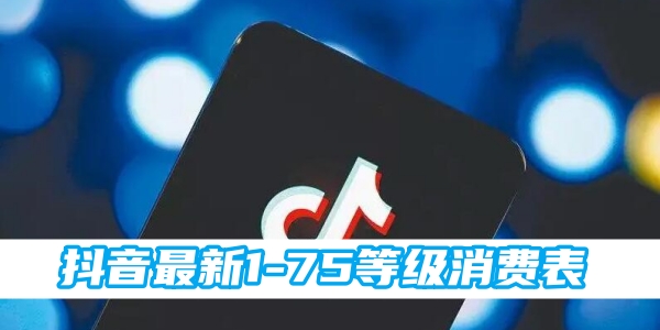 抖音最新1-75等级消费表[图1]