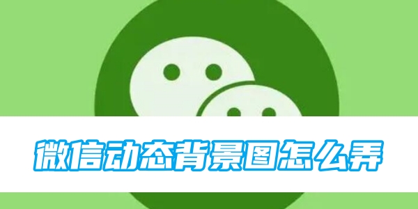 微信动态背景图怎么弄[图1]