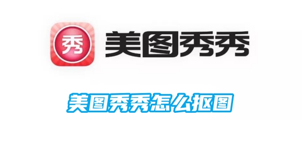 美图秀秀怎么抠图[图1]