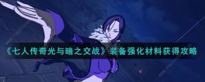 七人传奇光与暗之交战装备强化材料怎么得 装备强化材料获取攻略[图1]