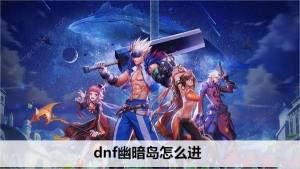 dnf幽暗岛怎么进 幽暗岛入口位置及条件详解[图1]