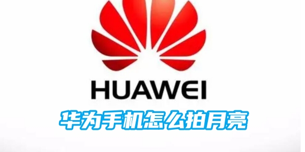 华为手机怎么拍月亮[图1]
