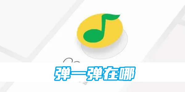 qq音乐弹一弹在哪[图1]