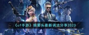 cf手游烟雾头怎么调最清楚 2023烟雾头最新调法分享[图1]