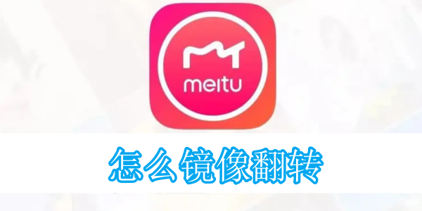 美图秀秀怎么镜像翻转[图1]