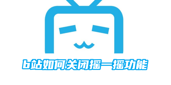 b站如何关闭摇一摇功能[图1]