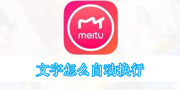 美图秀秀文字怎么自动换行[图1]