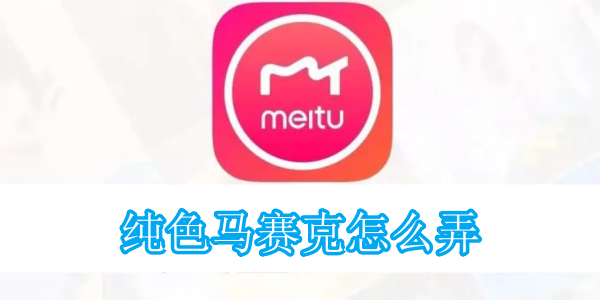 美图秀秀纯色马赛克怎么弄[图1]