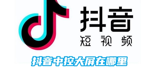 抖音中控大屏在哪里[图1]