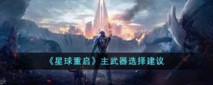 星球重启主武器怎么选择 最佳主武器选择推荐[图1]