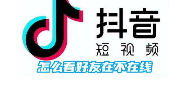 抖音怎么看好友在不在线[图1]