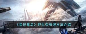 星球重启野生杏怎么获得 野生杏获取攻略[图1]