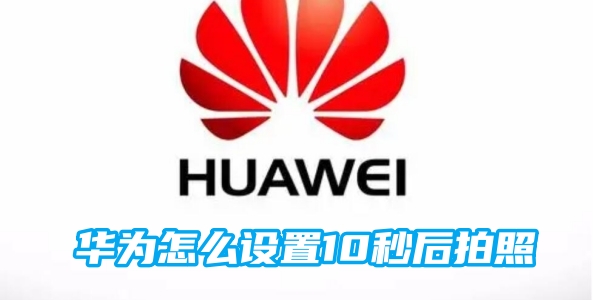 华为怎么设置10秒后拍照[图1]