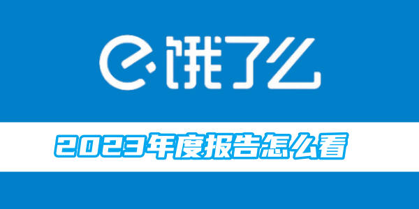 饿了么2023年度报告怎么看[图1]