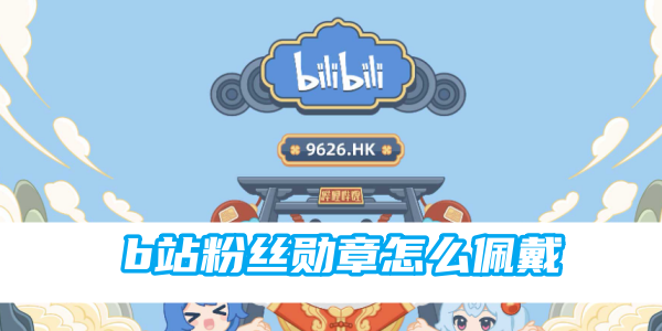 b站粉丝勋章怎么佩戴[图1]
